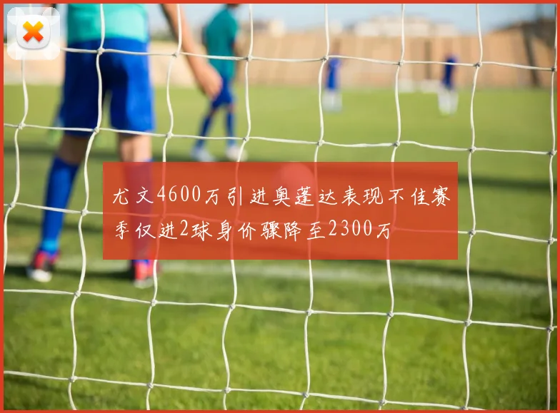 尤文4600万引进奥蓬达表现不佳赛季仅进2球身价骤降至2300万